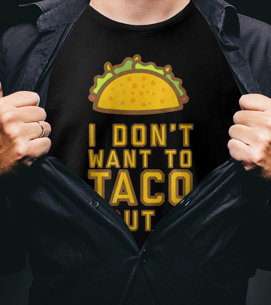 I Don't Want To Taco Bout It T-Shirt
