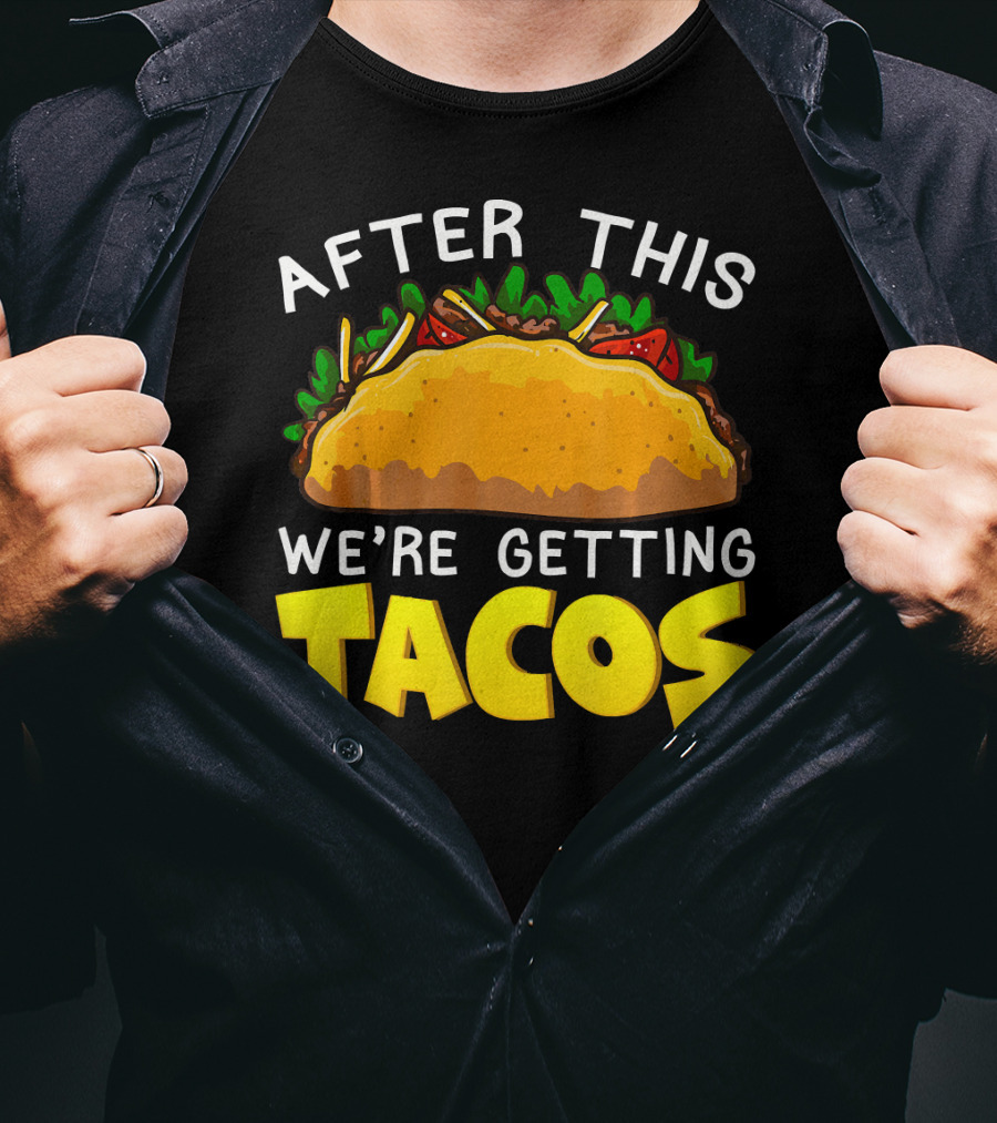 After This We're Getting Tacos T-Shirt