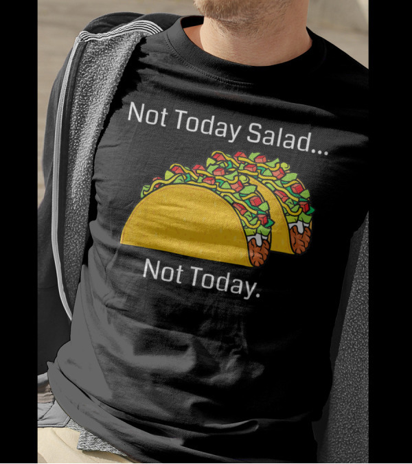 Not Today Salad Not Today Taco T-Shirt