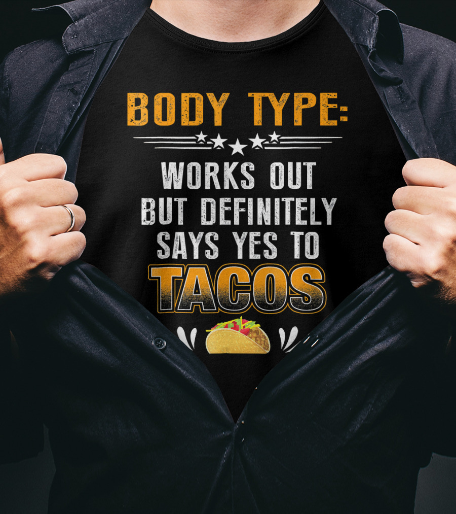 Body Type Works Out But Definitely Says Yes To Tacos T-Shirt