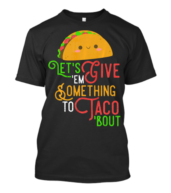 Let's Give 'Em Something To Taco 'Bout Fun Taco Emoji T-Shirt