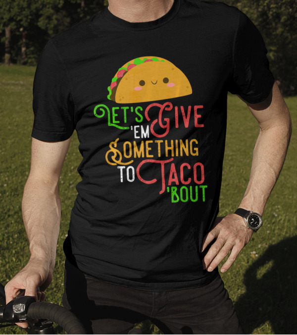 Let's Give 'Em Something To Taco 'Bout Fun Taco Emoji T-Shirt