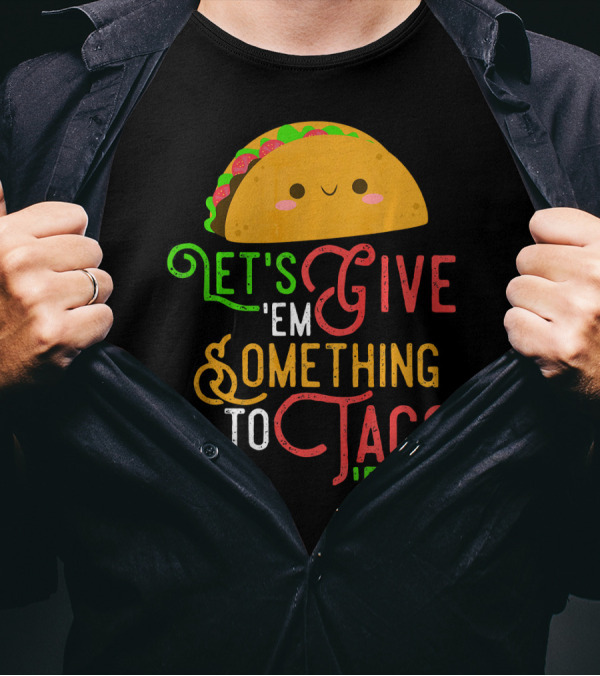 Let's Give 'Em Something To Taco 'Bout Fun Taco Emoji T-Shirt