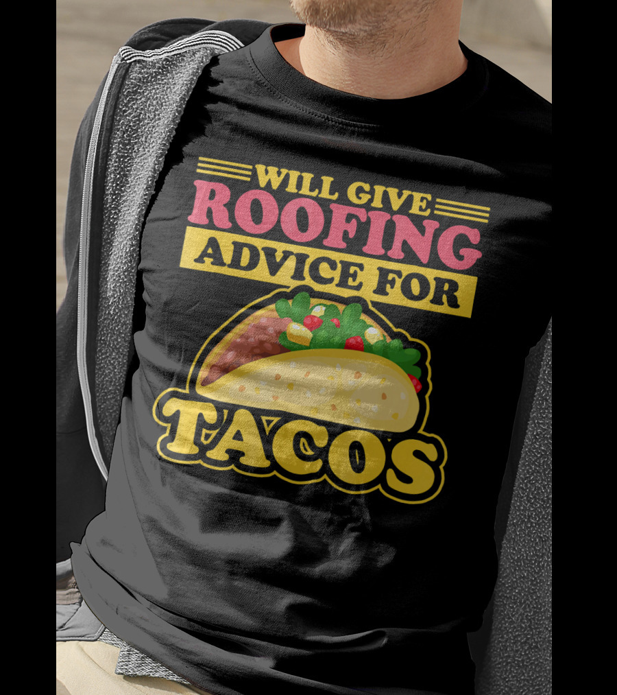Will Give Roofing Advice For Tacos T-Shirt