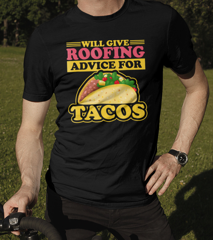 Will Give Roofing Advice For Tacos T-Shirt