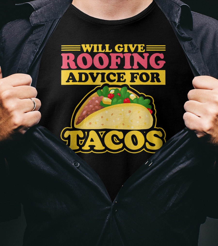 Will Give Roofing Advice For Tacos T-Shirt