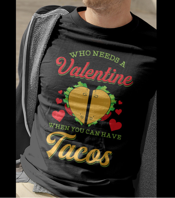 Who Needs A Valentine When You Can Have Tacos T-Shirt