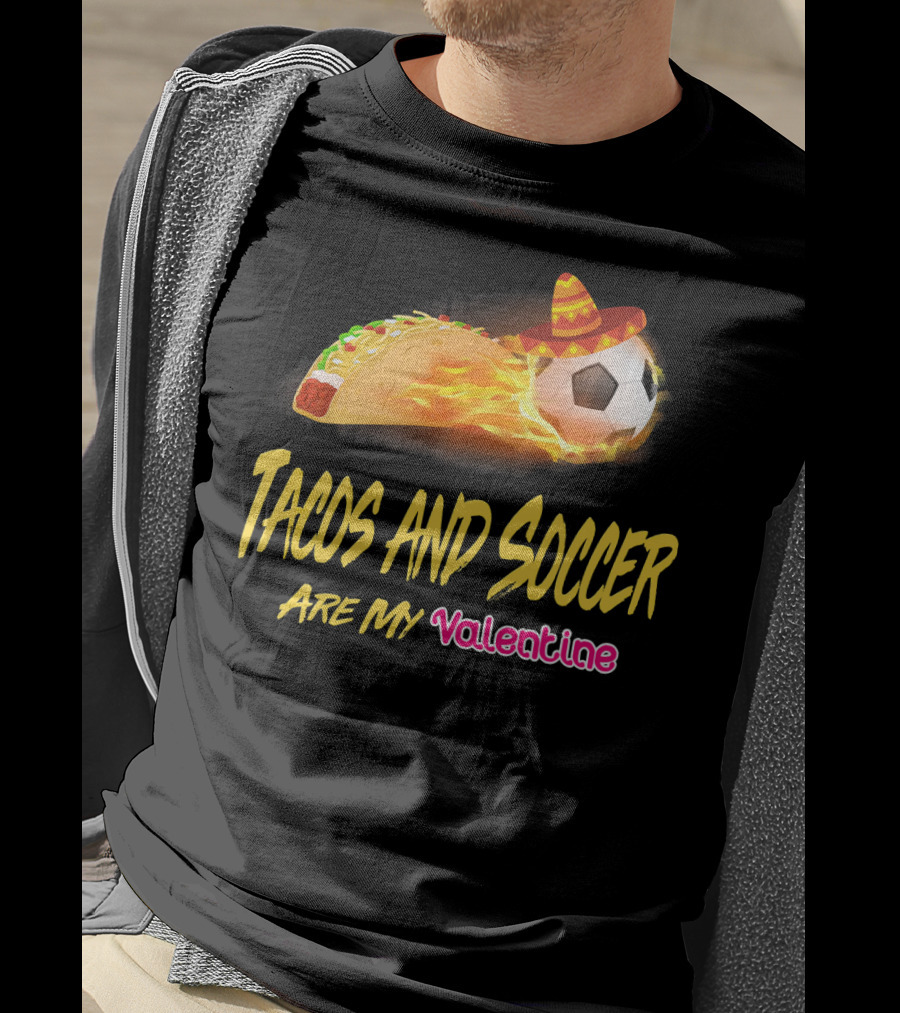 Tacos And Soccer Are My Valentine Soccer Ball Taco With Sombrero T-Shirt