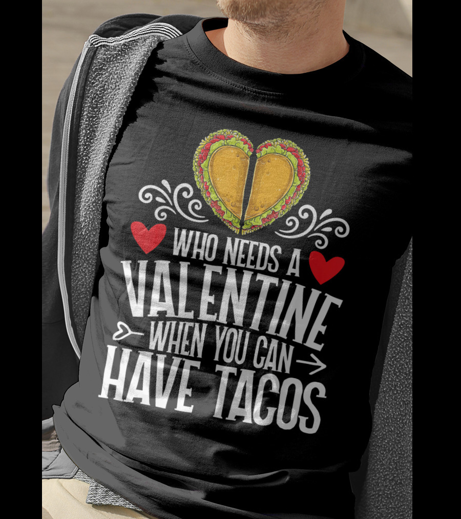Who Needs A Valentine When You Can Have Tacos Heart T-Shirt