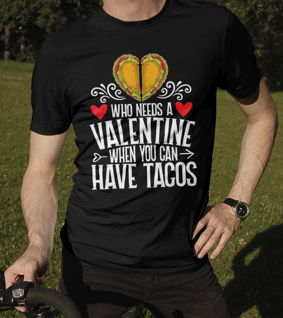 Who Needs A Valentine When You Can Have Tacos Heart T-Shirt