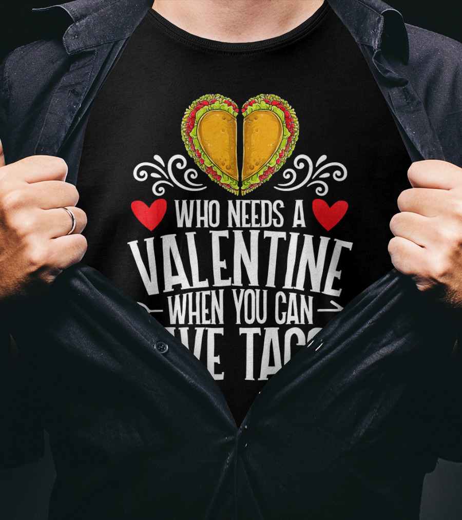 Who Needs A Valentine When You Can Have Tacos Heart T-Shirt