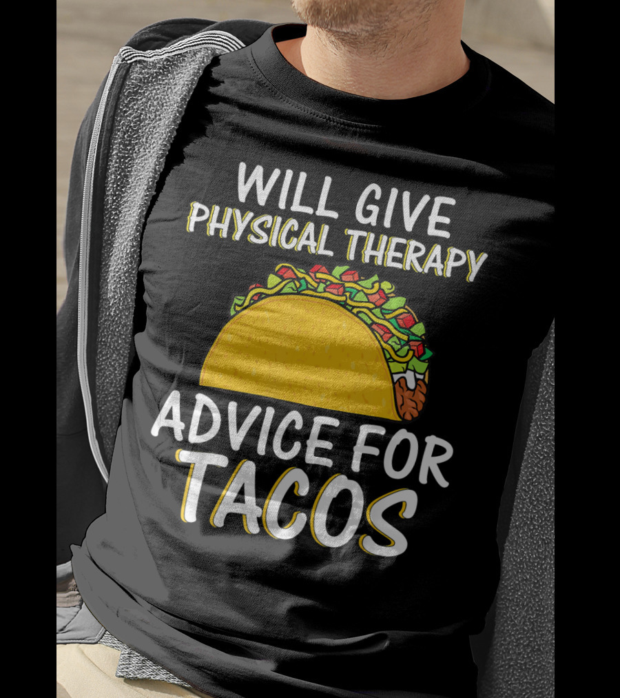 Will Give Physical Therapy Advice For Tacos T-Shirt