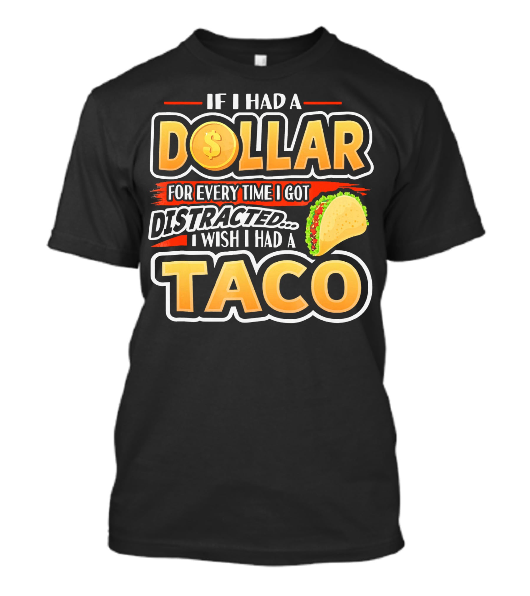 If I Had A Dollar For Every Time I Got Distracted I Wish I Had A Taco T-Shirt