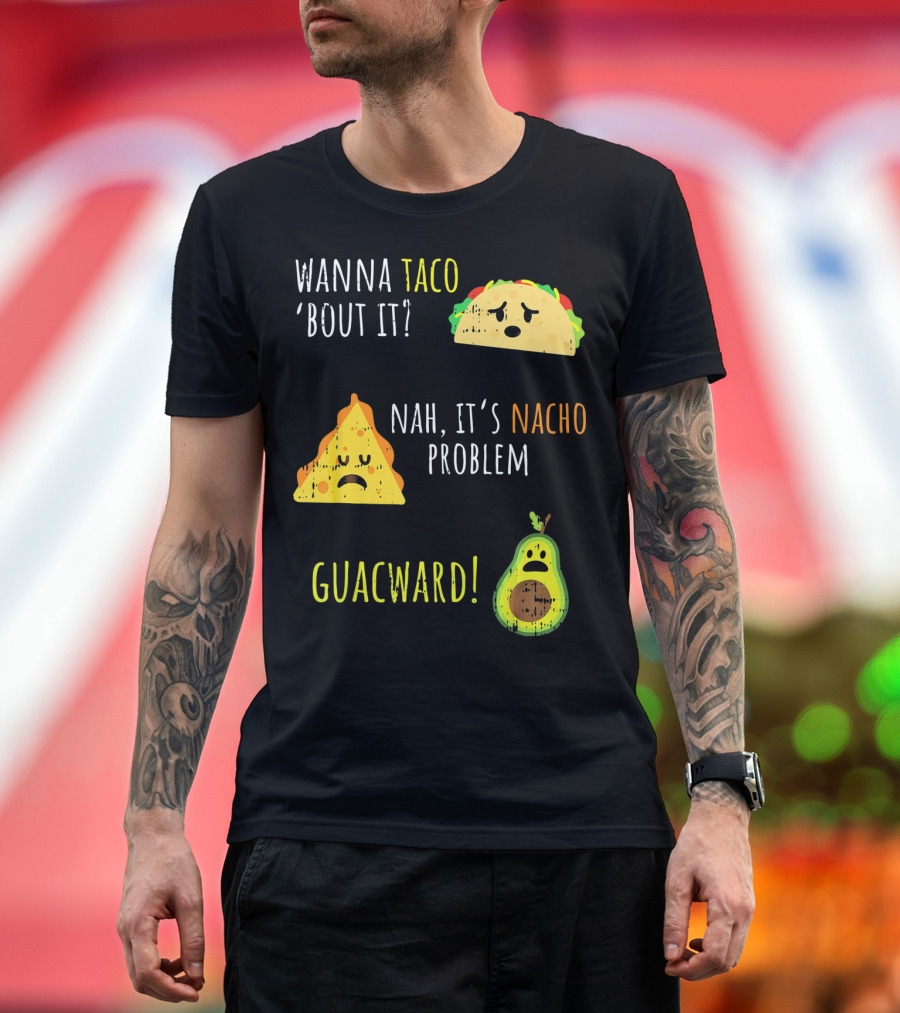 Wanna Taco Bout It Nah It's Nacho Problem Guacward Funny Mexican Cinco T-Shirt