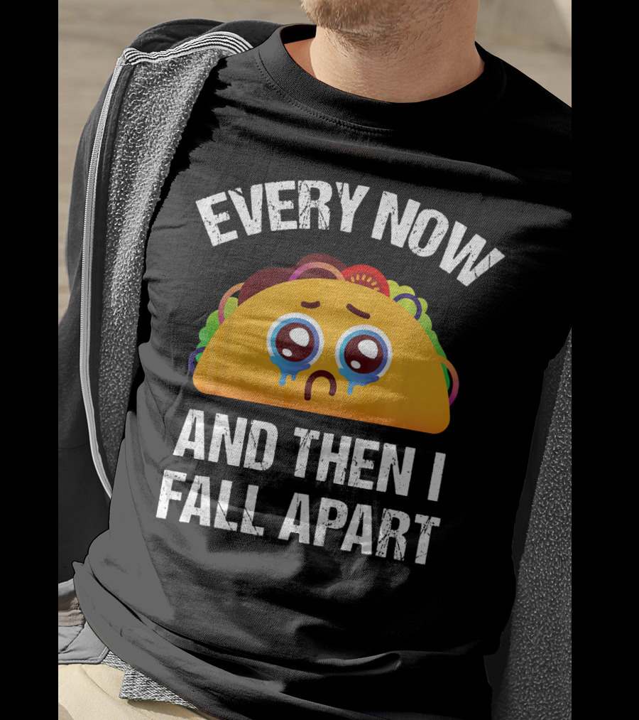 Every Now And Then I Fall Apart Crying Taco T-Shirt
