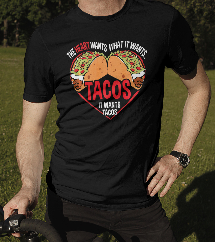 The Heart Wants What It Wants, It Wants Tacos T-Shirt