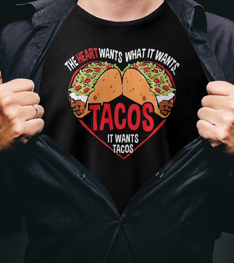 The Heart Wants What It Wants, It Wants Tacos T-Shirt