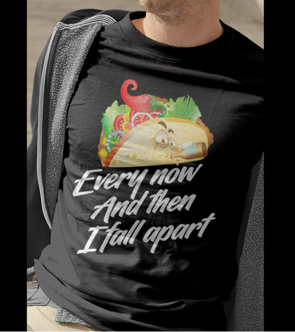Every Now And Then I Fall Apart Taco T-Shirt