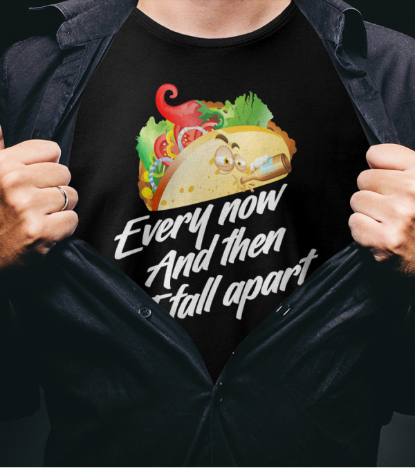 Every Now And Then I Fall Apart Taco T-Shirt