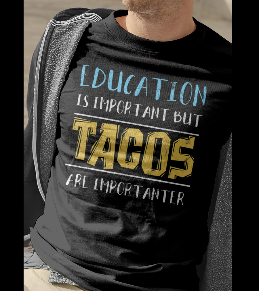 Education Is Important But Tacos Are Importanter T-Shirt