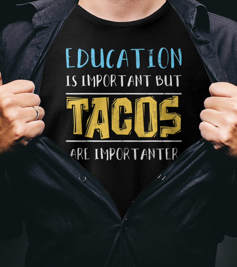 Education Is Important But Tacos Are Importanter T-Shirt