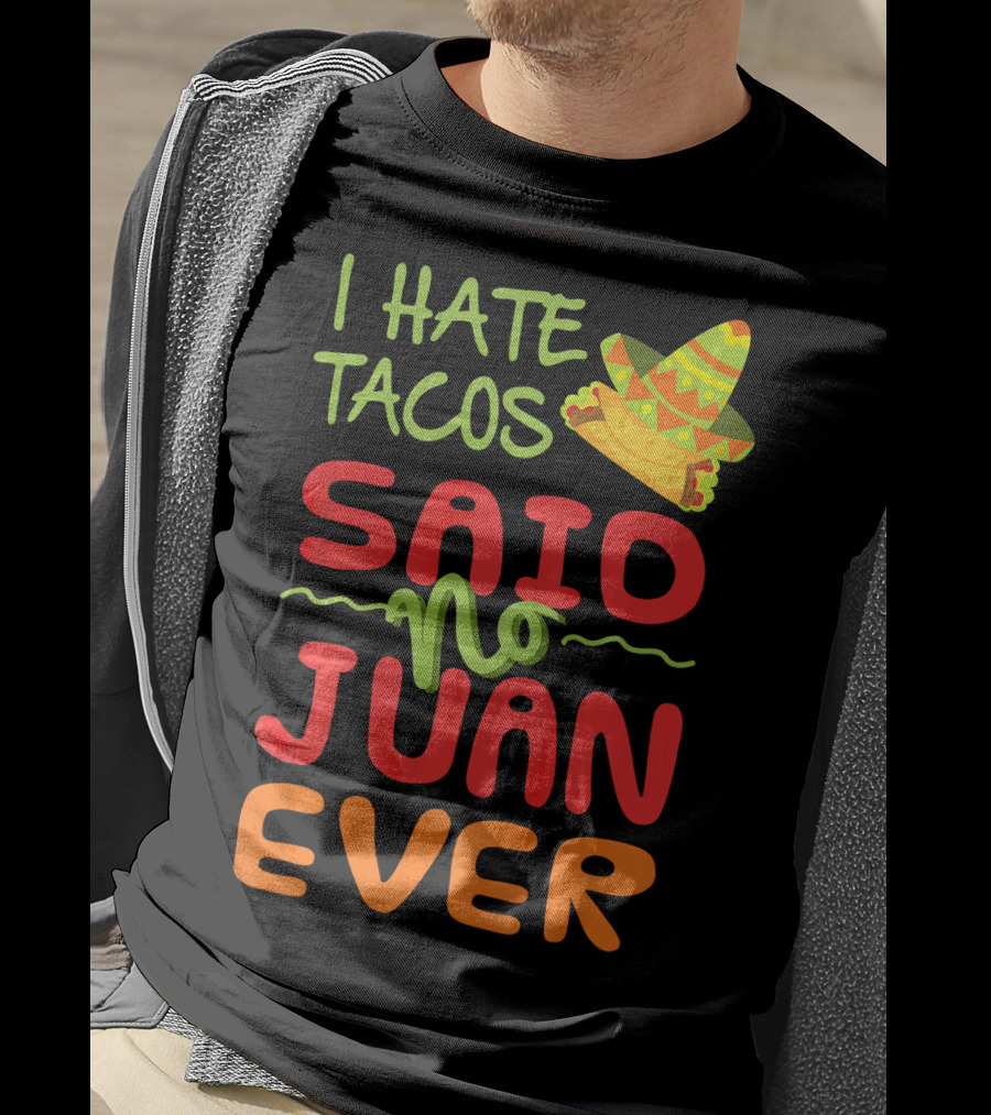 I Hate Tacos Said No Juan Ever Taco Tuesday Funny Mexican Sombrero T-Shirt