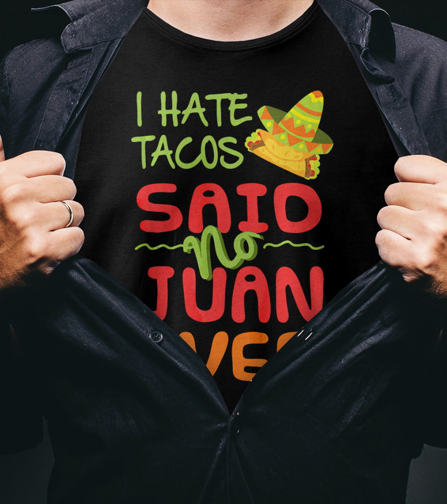 I Hate Tacos Said No Juan Ever Taco Tuesday Funny Mexican Sombrero T-Shirt