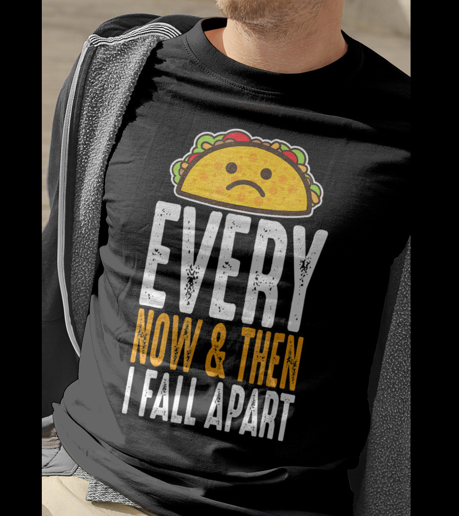 Sad Taco Every Now And Then I Fall Apart Funny Taco Tuesday T-Shirt