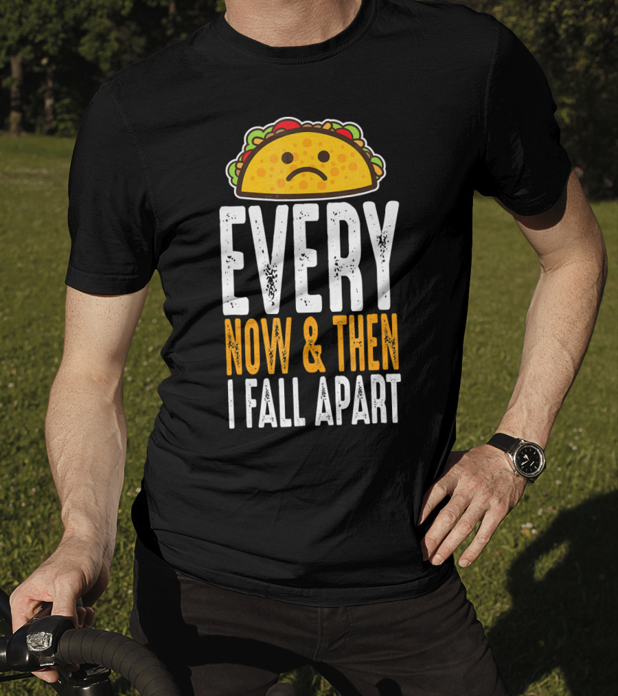 Sad Taco Every Now And Then I Fall Apart Funny Taco Tuesday T-Shirt