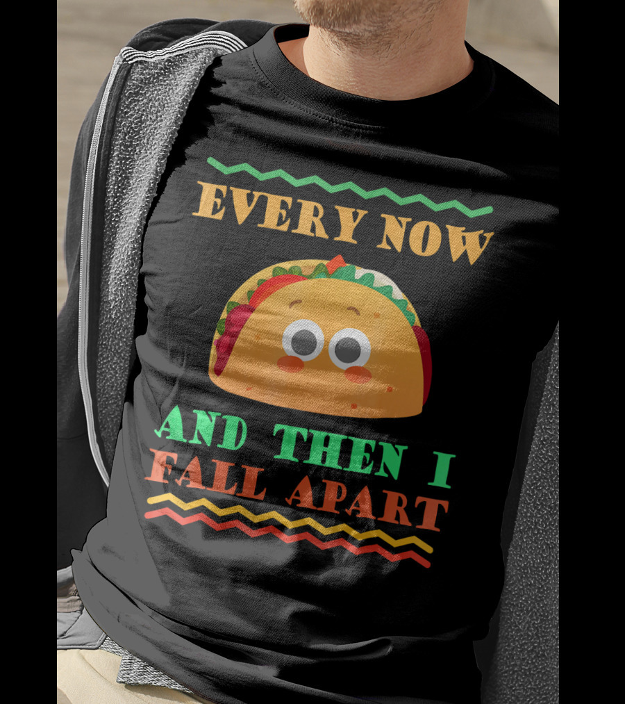 Every Now And Then I Fall Apart Cute Taco Mexican Food Lover T-Shirt