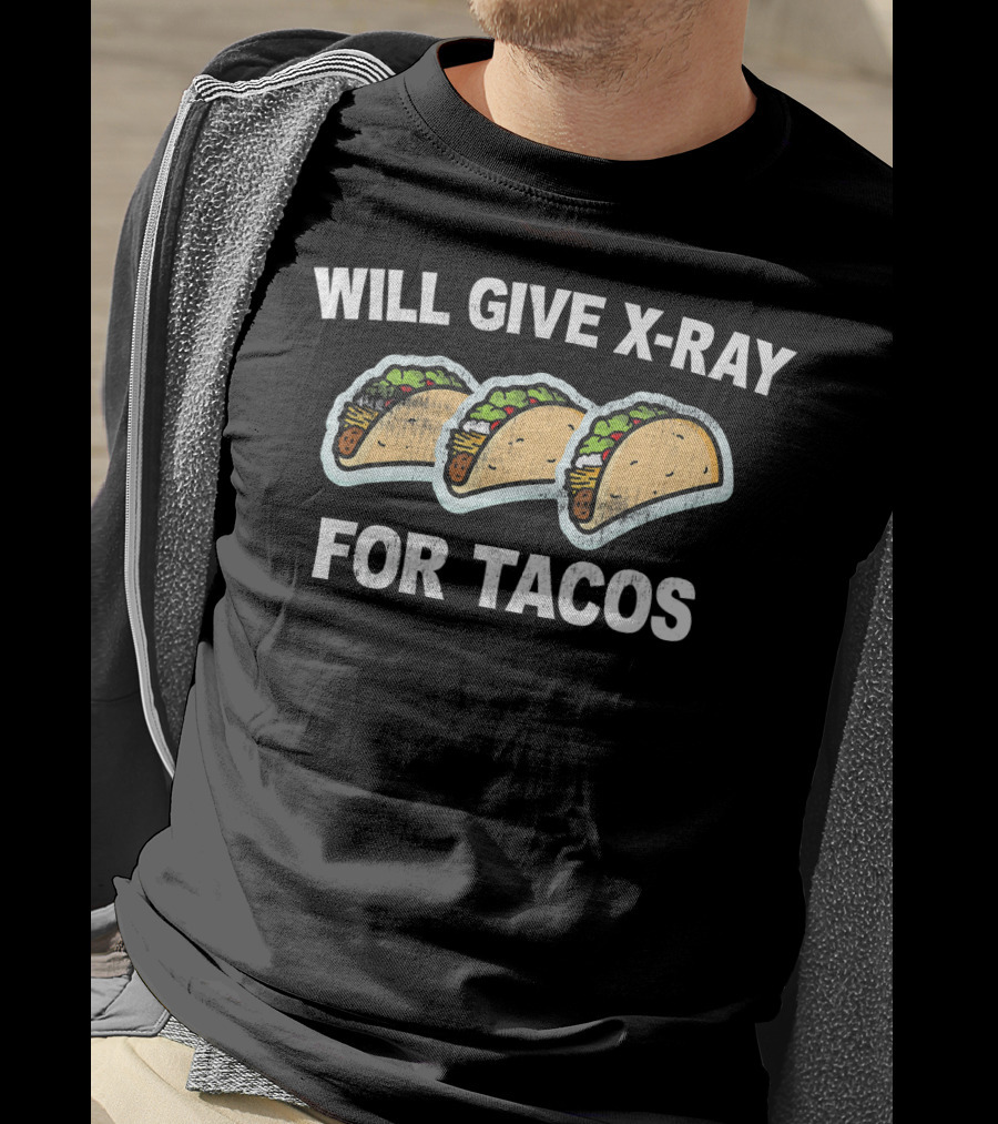 Will Give X-Ray For Tacos T-Shirt