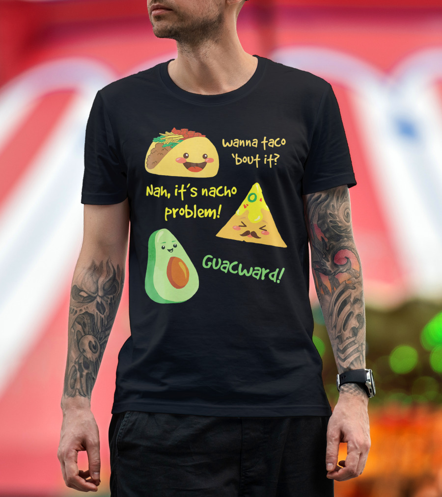 Wanna Taco 'Bout It Nah It's Nacho Problem Guacward T-Shirt