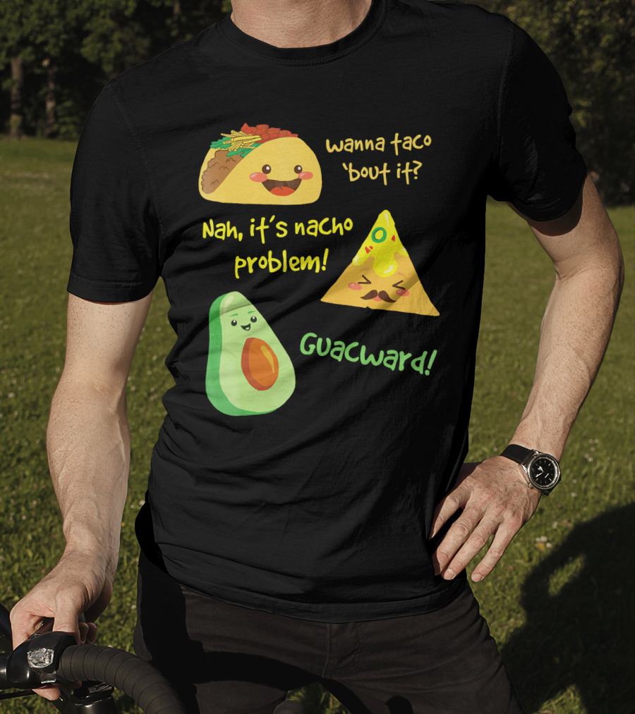 Wanna Taco 'Bout It Nah It's Nacho Problem Guacward T-Shirt