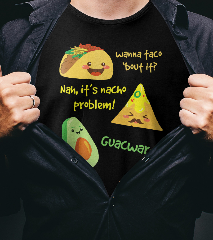 Wanna Taco 'Bout It Nah It's Nacho Problem Guacward T-Shirt