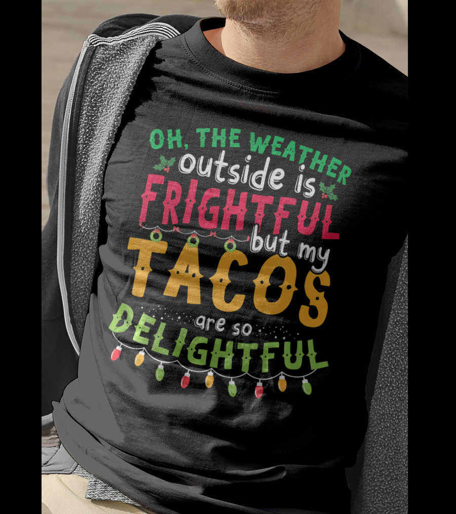 OH The Weather Outside Is Frightful But My Tacos Are So Delightful T-Shirt