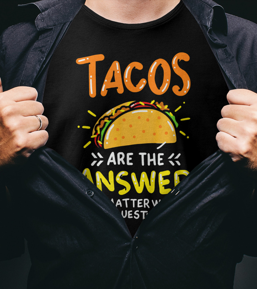 Tacos Are The Answer No Matter What The Question Is Funny Food T-Shirt