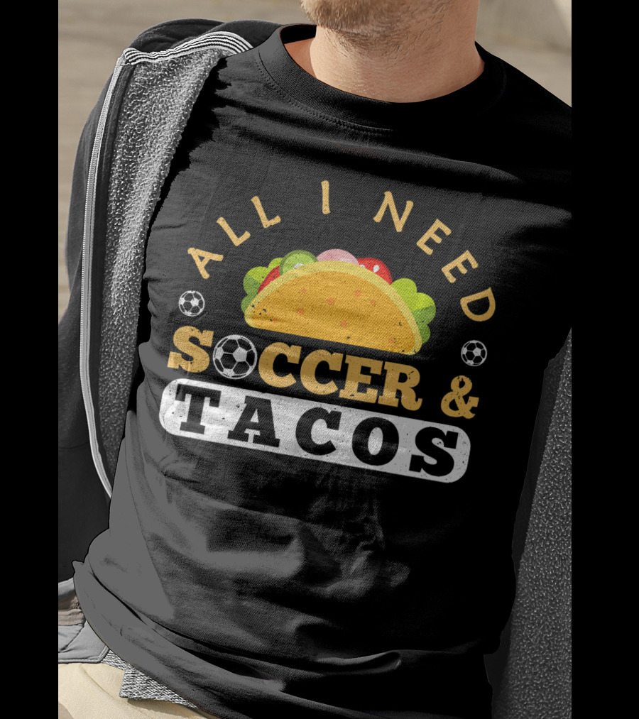 All I Need Soccer And Tacos T-Shirt