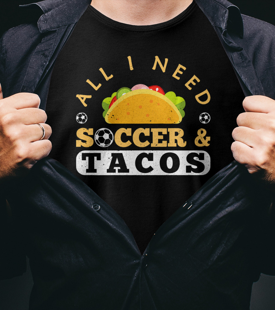 All I Need Soccer And Tacos T-Shirt