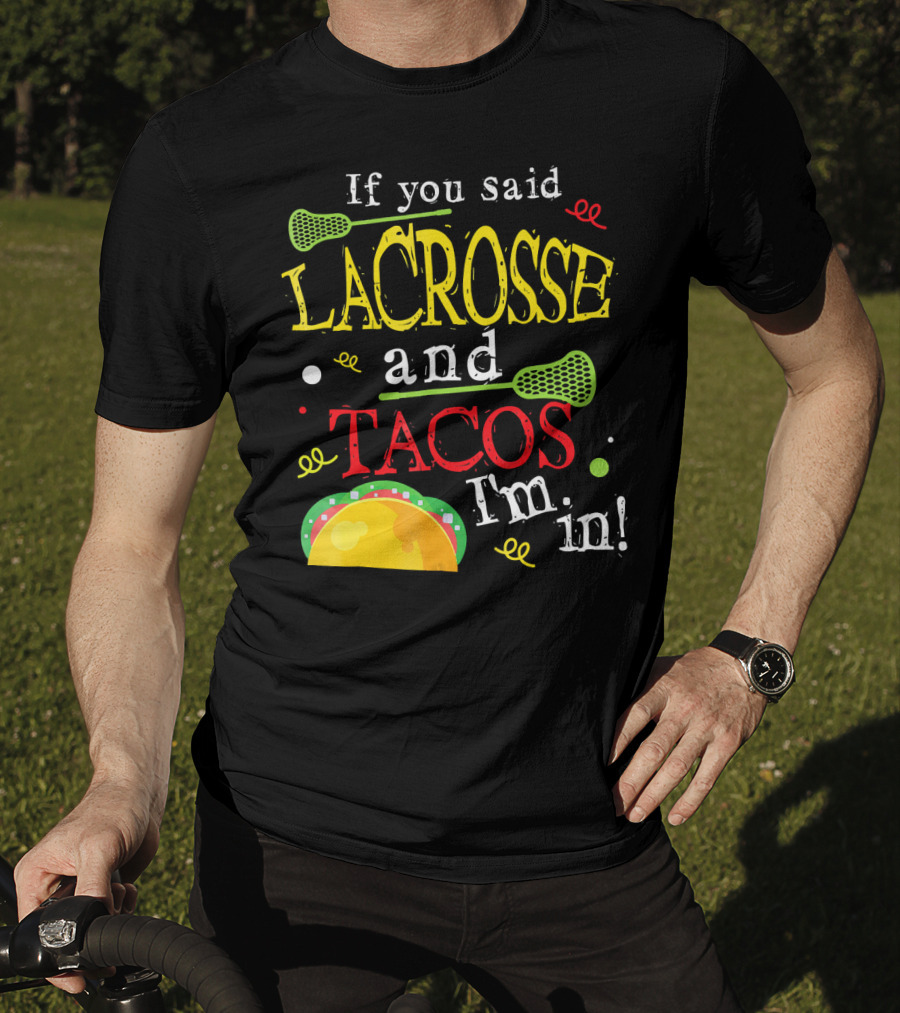 If You Said Lacrosse And Tacos I'm In T-Shirt