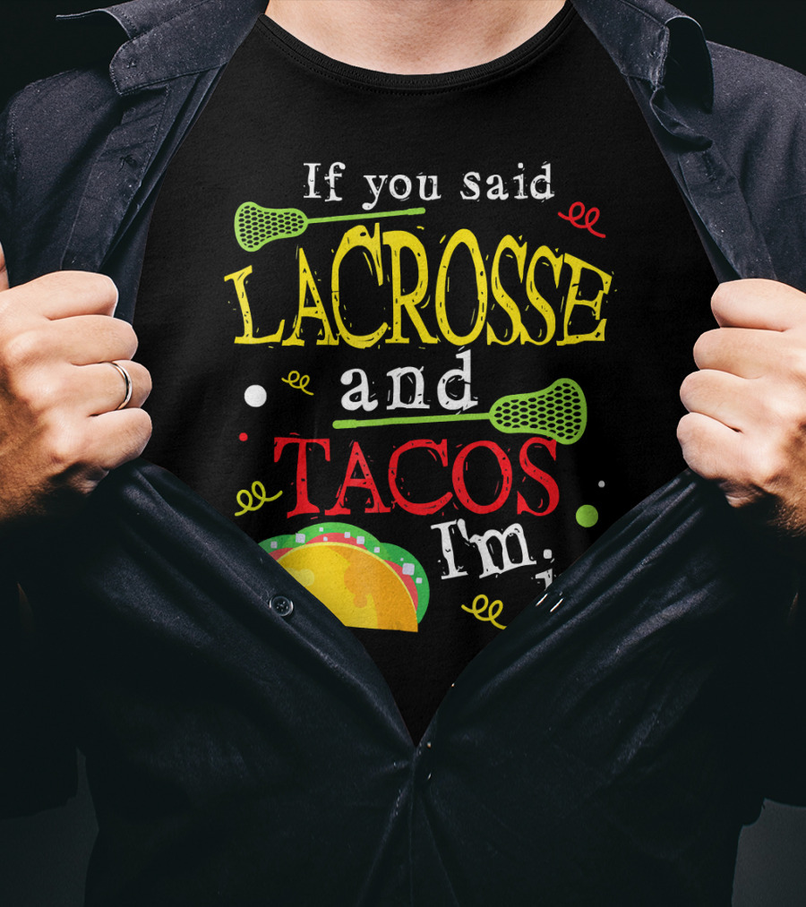 If You Said Lacrosse And Tacos I'm In T-Shirt