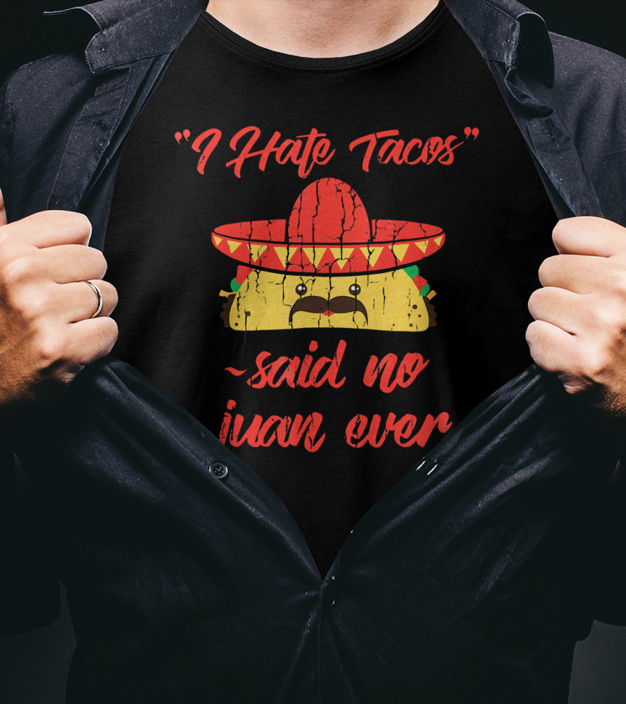I Hate Tacos Said No Juan Ever Sombrero Taco Mexican Fiesta T-Shirt