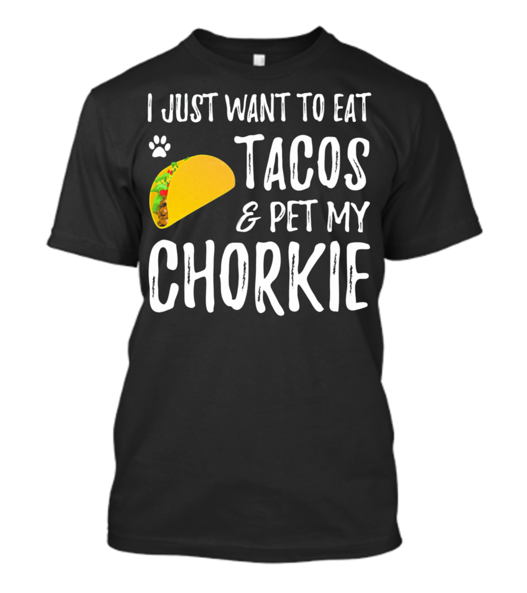 I Just Want To Eat Tacos And Pet My Chorkie T-Shirt
