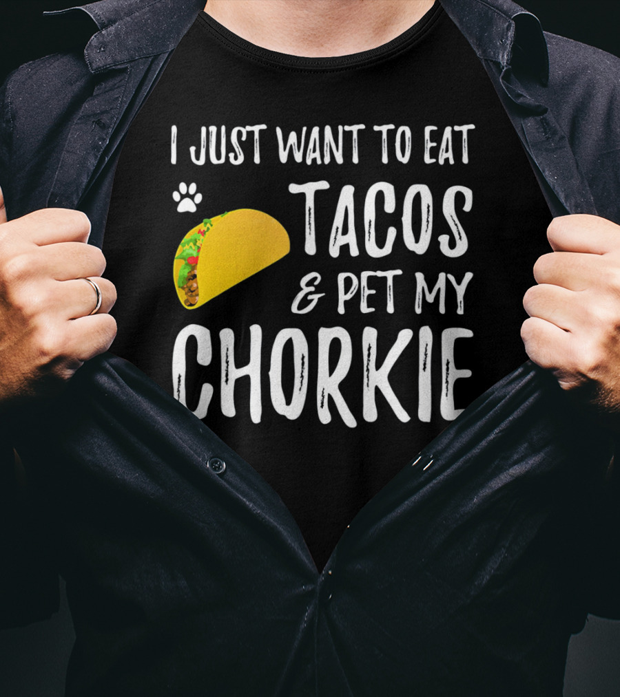 I Just Want To Eat Tacos And Pet My Chorkie T-Shirt