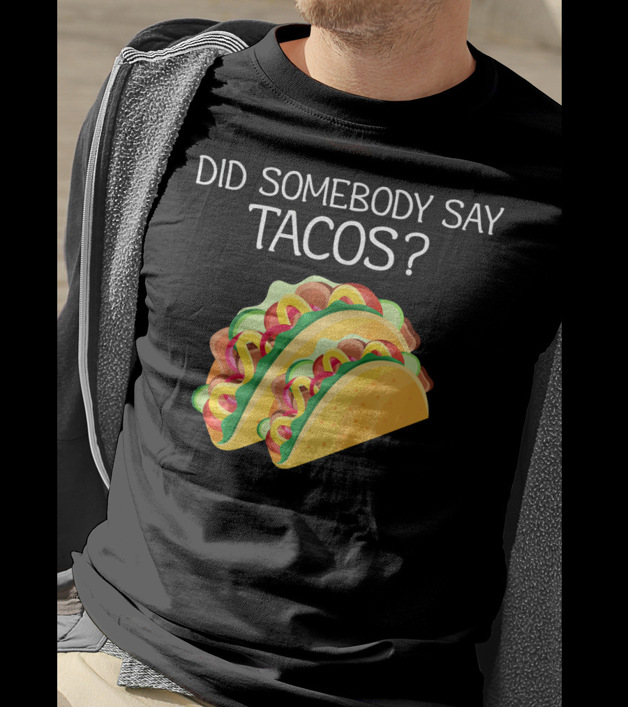 Did Somebody Say Tacos? T-Shirt