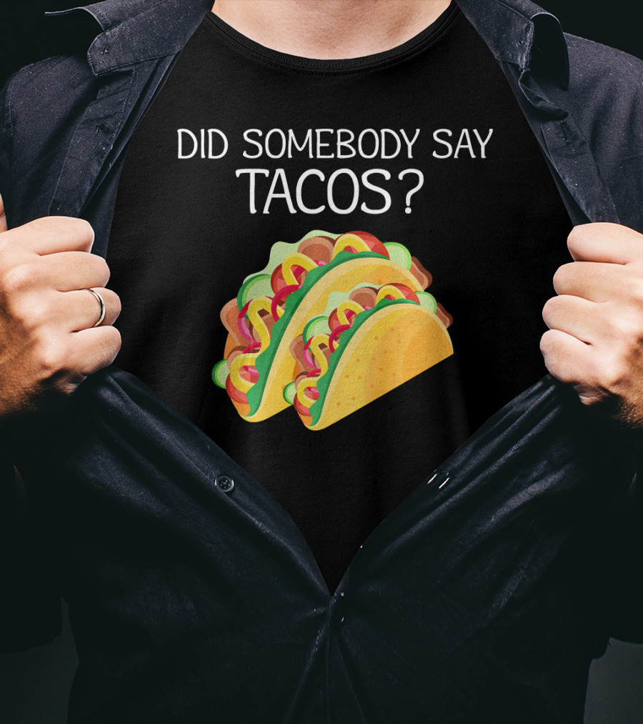 Did Somebody Say Tacos? T-Shirt