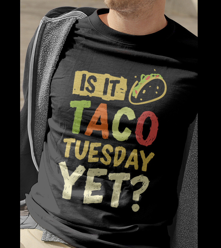 Is It Taco Tuesday Yet With Taco T-Shirt