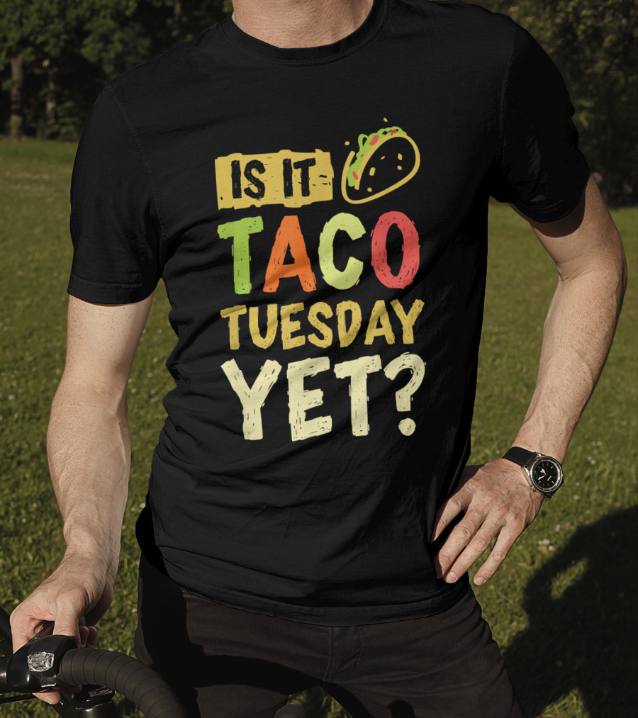 Is It Taco Tuesday Yet With Taco T-Shirt