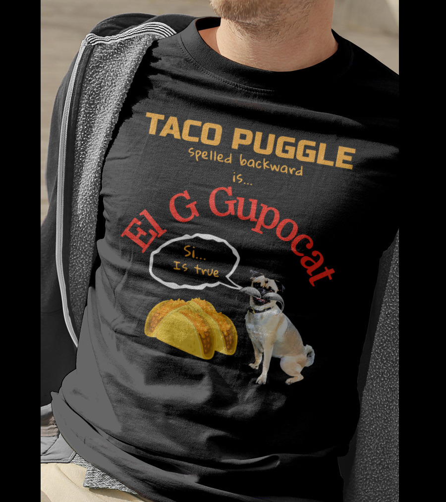 Taco Puggle Spelled Backward Is El G Gupocat Si Is True T-Shirt