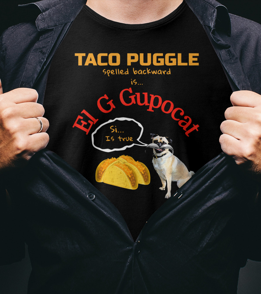 Taco Puggle Spelled Backward Is El G Gupocat Si Is True T-Shirt