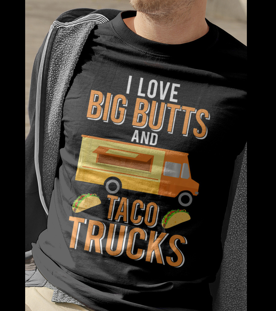 I Love Big Butts And Taco Trucks Food Truck Tacos T-Shirt